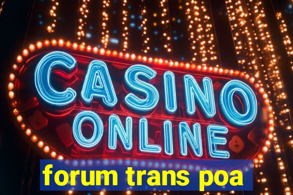 forum trans poa